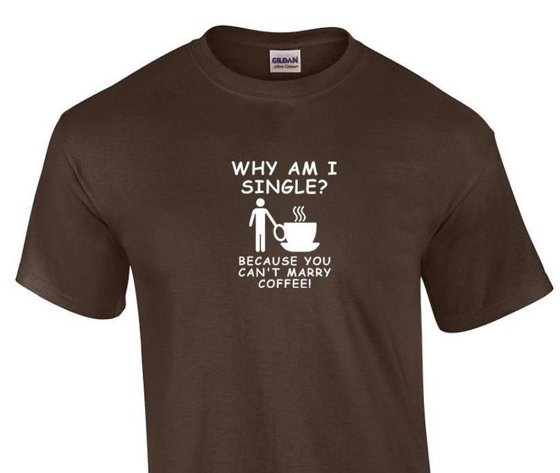 

Why am I single Because Coffee T-Shirt Funny Caffeine Brown Cotton Shirt XL
