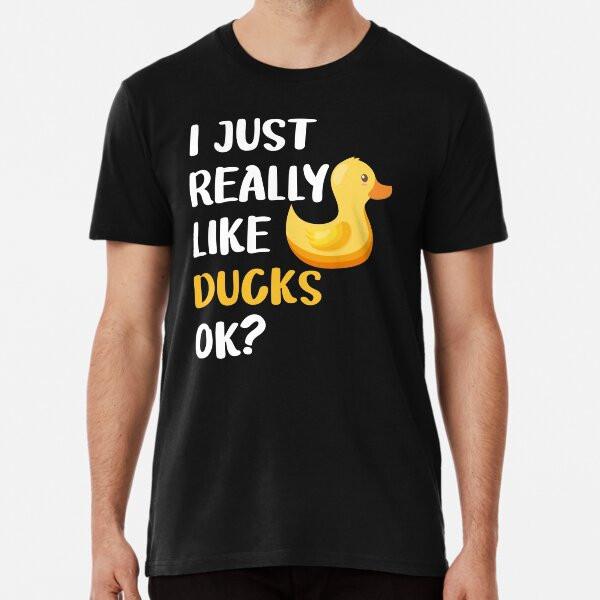 I Just Really Like Ducks Ok S To 5XL Made In the AU/USA T-Shirt