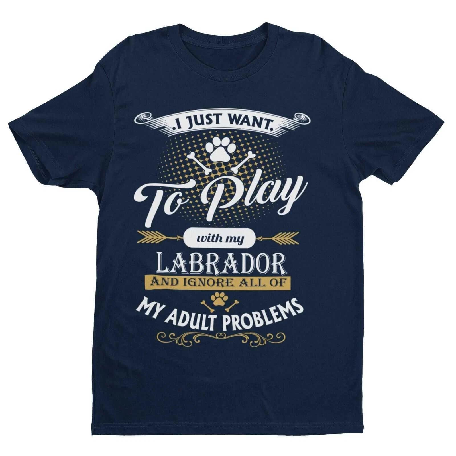 I Just Want To Play With LABRADOR And Ignore My Adult Problems T Shirt Funny Dog L