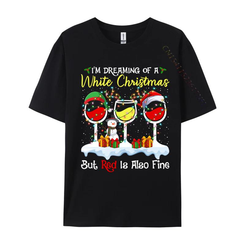 I Im Dreaming Of A White Christmas But Red Is Also Fine Xmas T-Shirts Men T Shirts Pure Cotton Tops Shirt Tops Tees