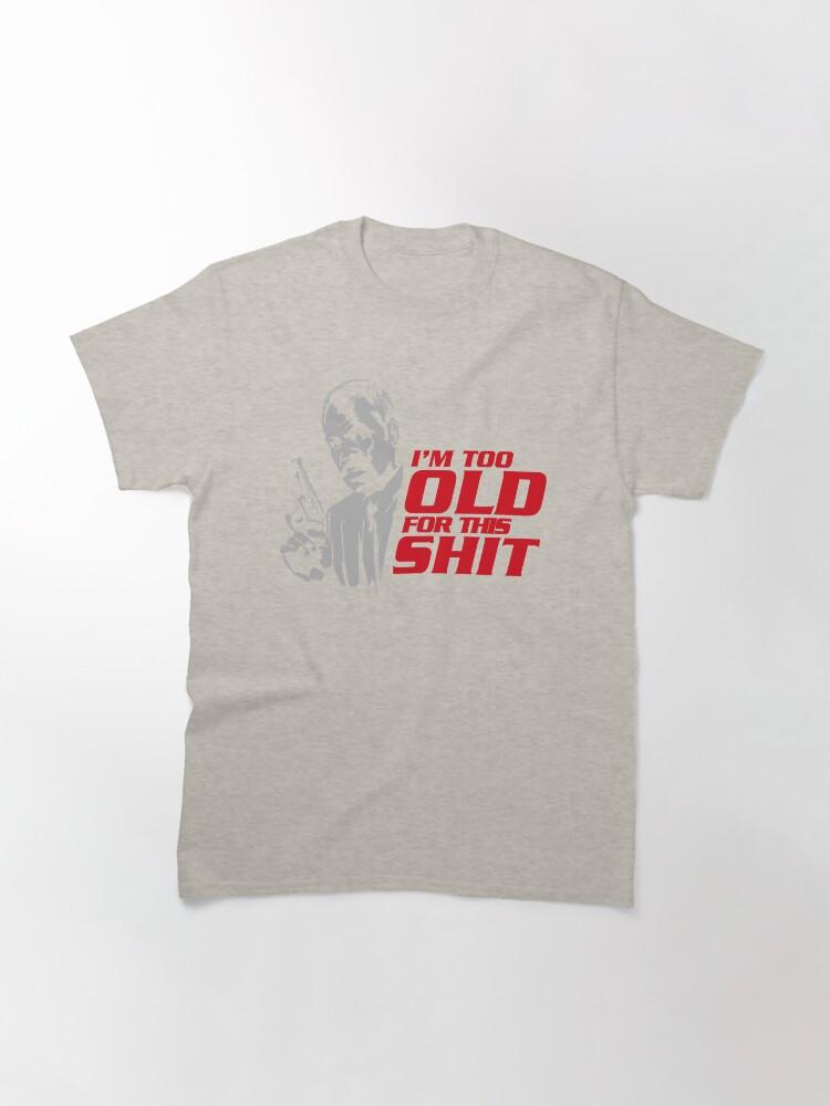 Lethal Weapon Action Movie American Police Motivational Im Too Old For This Shit Gifts For Movie Fans Classic T-Shirt