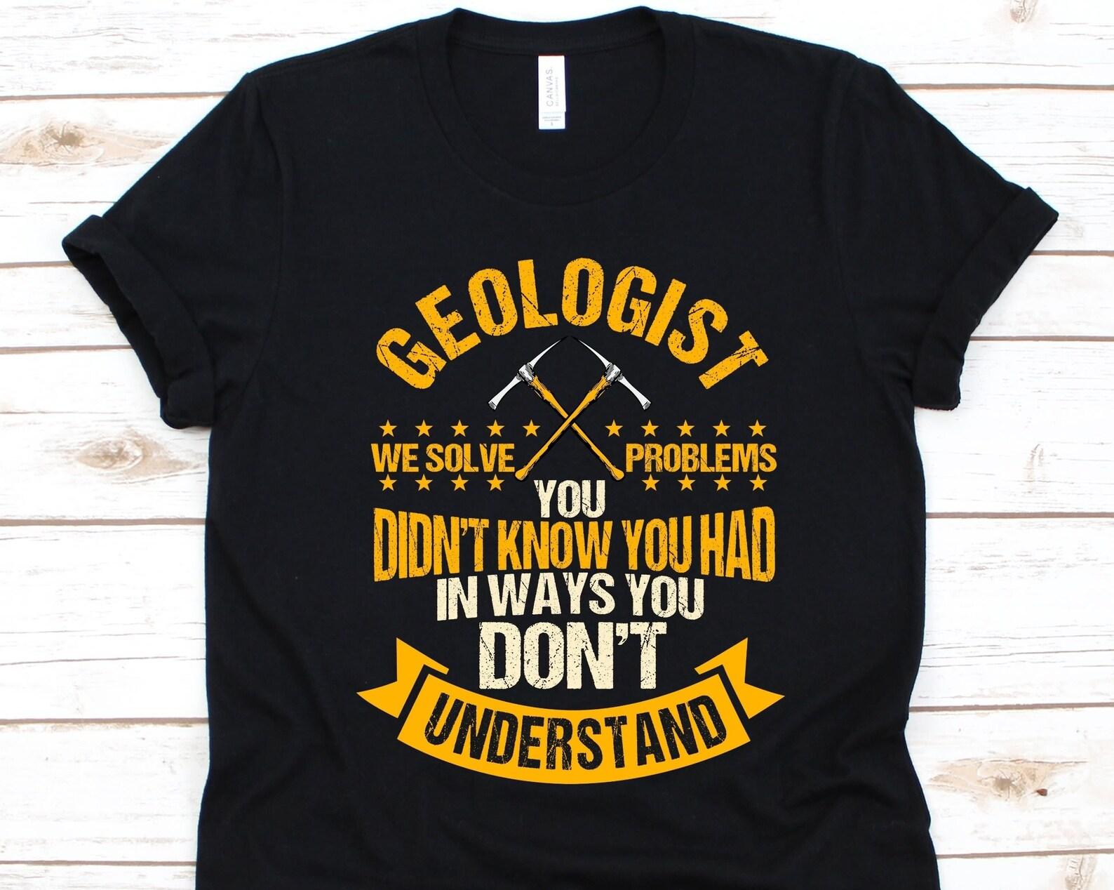 Geologist We Solve Problems You Didn t Know You Had Shirt, Geologist Shirt, Geology Lovers Gift, Geologist T-Shirt, Geology Gifts, Geology S