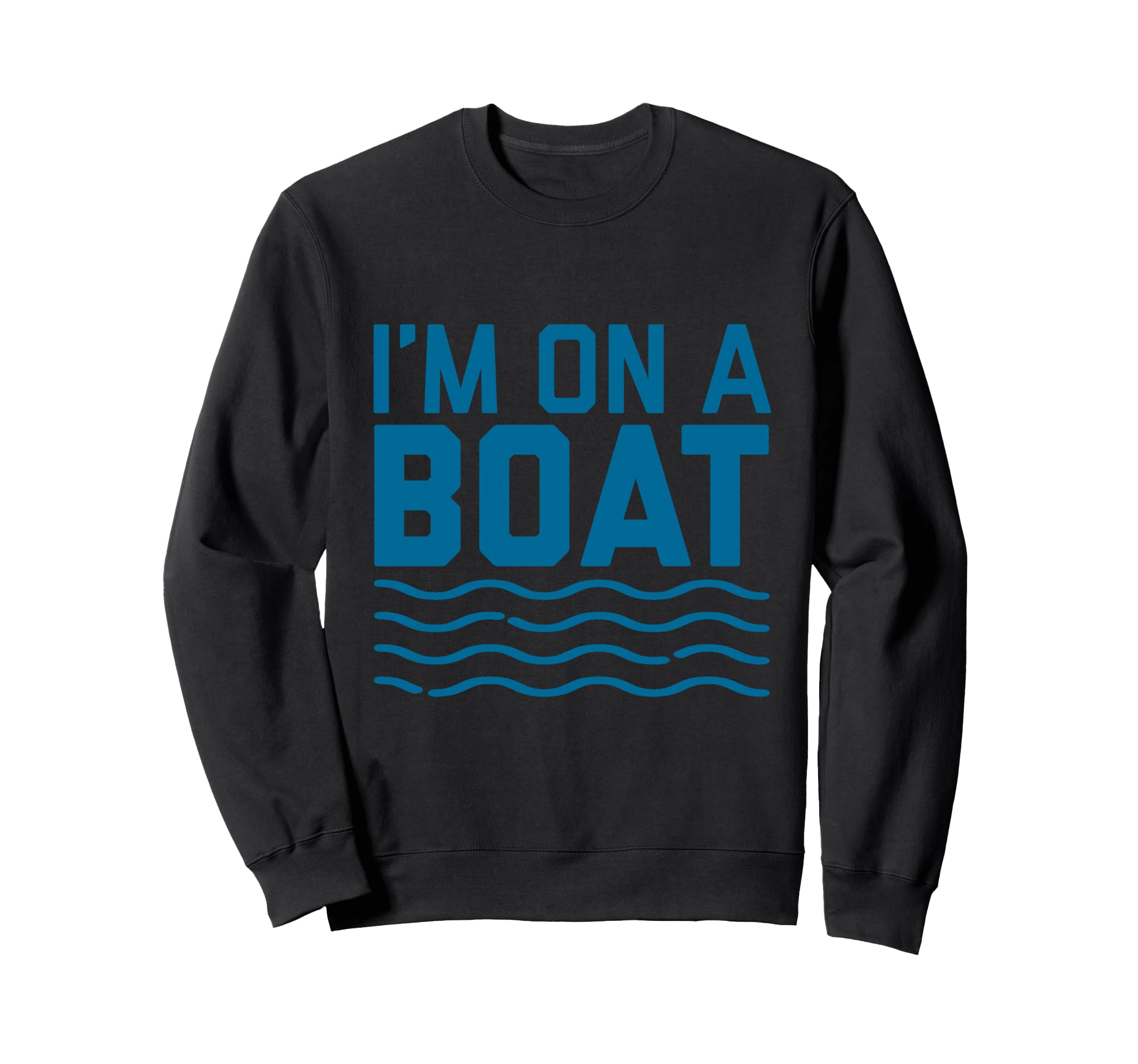 Funny I m On A Boat Ship Water Wave Blue Cruise Sweatshirt