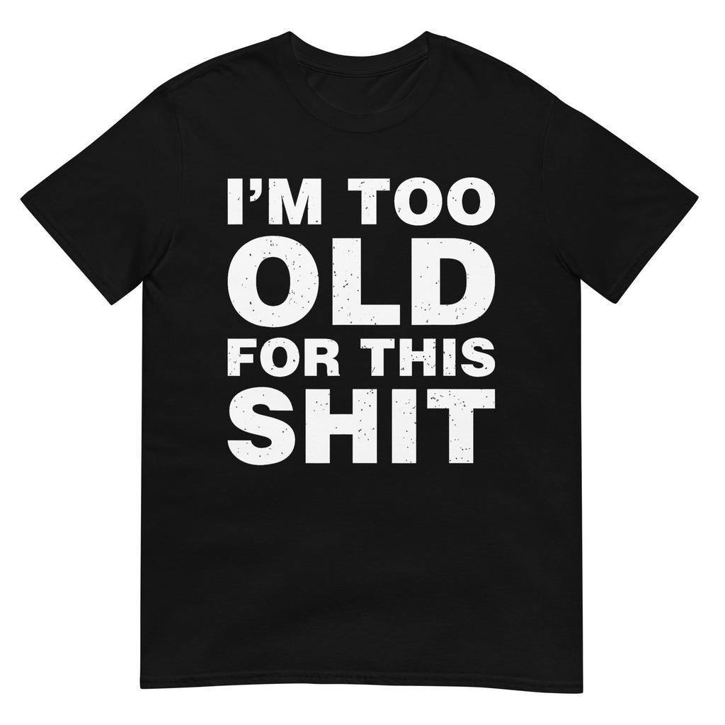 Im Too Old For This Sh T Funny Dad Mom Husband Wife Gift Tshirt
