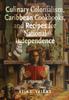 The Culinary Colonialism, Caribbean Cookbooks, and Recipes for National Independence Book