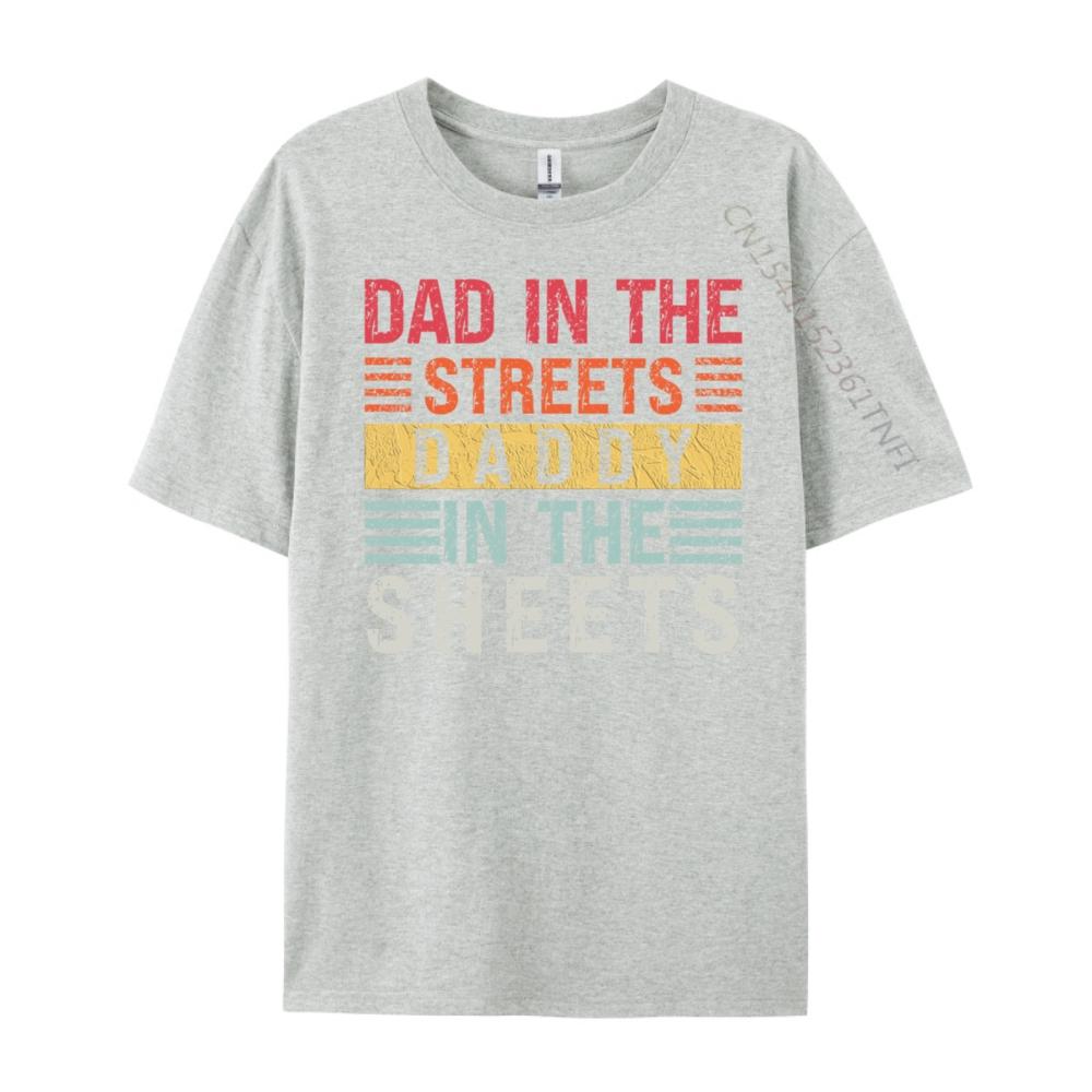 Dad In The Streets Daddy In The Sheets Father Day Men T Shirts High Quality Custom T Shirt For Man Casual