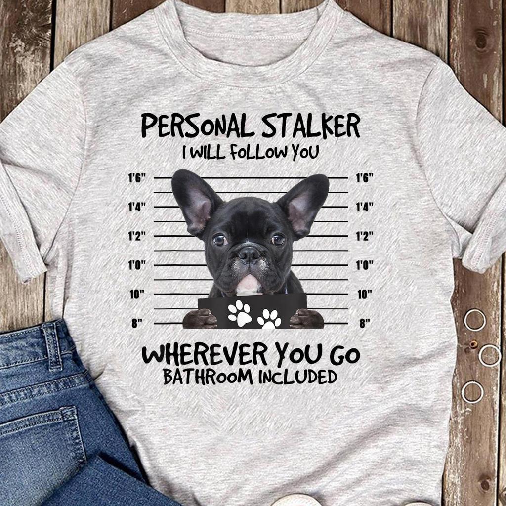 Funny French Bulldog T-Shirt: Personal Stalker Dog Lover Gift