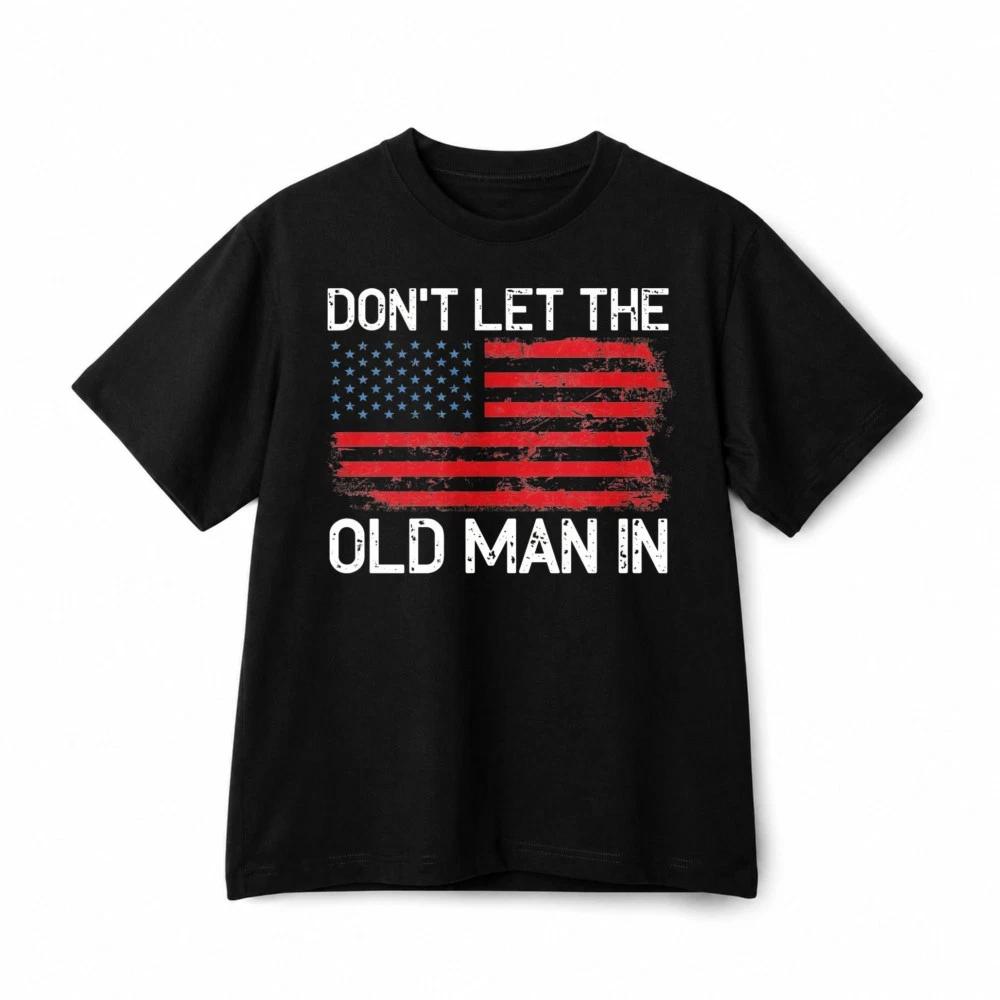 Don t Let The Old Man In Vintage American Flag Patriotic Cotton T-Shirt Unisex 4XL