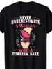 Don'T Underestimate Titanium Alloy Knee Replacement Surgery Women's T-Shirt- 100% Pure, 6.35 Oz, Vin