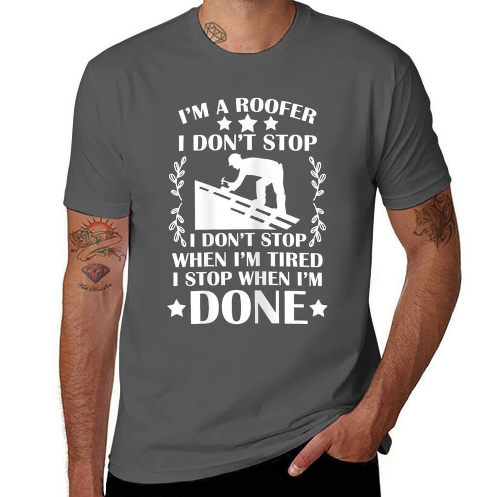 Im A Roofer I Dont Stop When Im Tired Done Roofer Tshirt Antifade Casual Tee Shirt