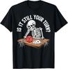 Is It Still Your Turn Funny Skeleton Waiting Quote Meme T-Shirt