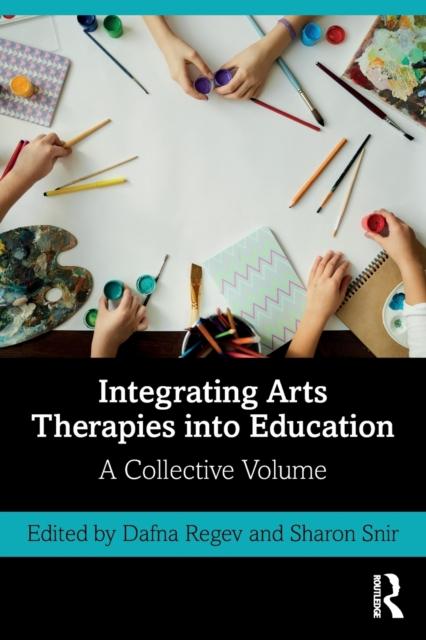 The Integrating Arts Therapies Into Education : A Collective Volume Book