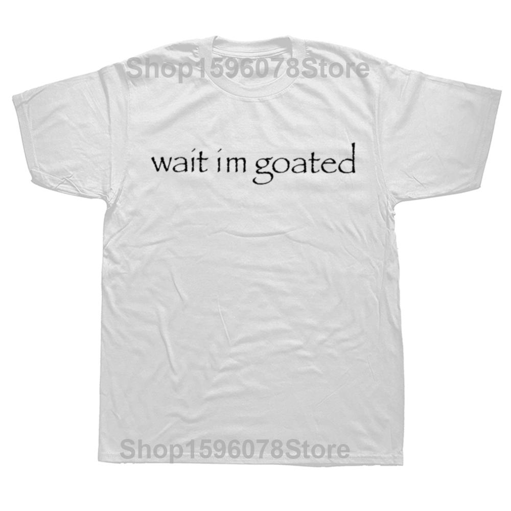 Wait I'm Goated T Shirt Funny Meme Trend Y2k Short Sleeve O-neck 100% Cotton Unisex Summer Casual T-shirts EU Size Loose