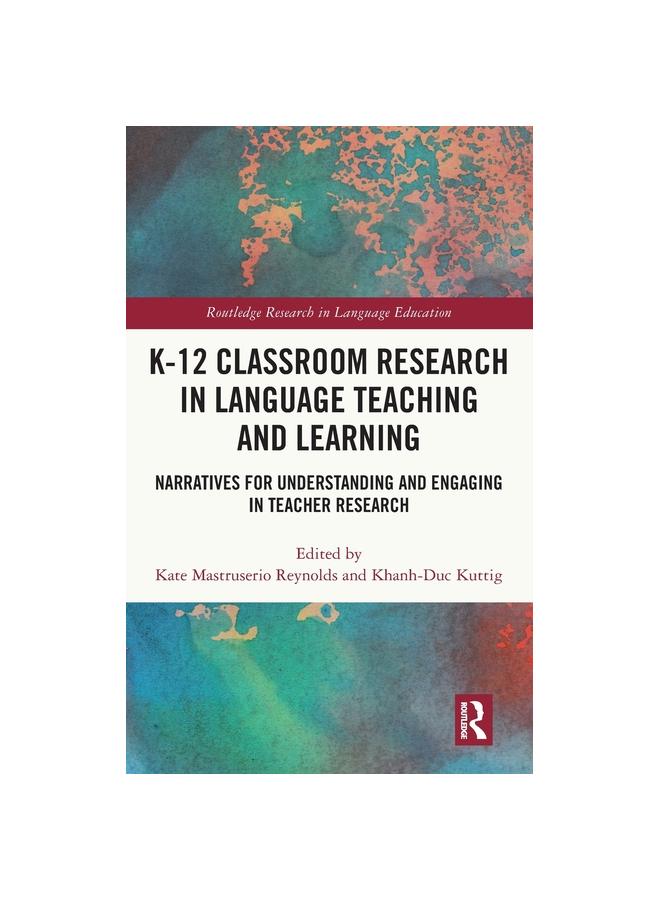 The K-12 Classroom Research In Language Teaching and Learning : Narratives for Understanding and Engaging In Teacher Research Book