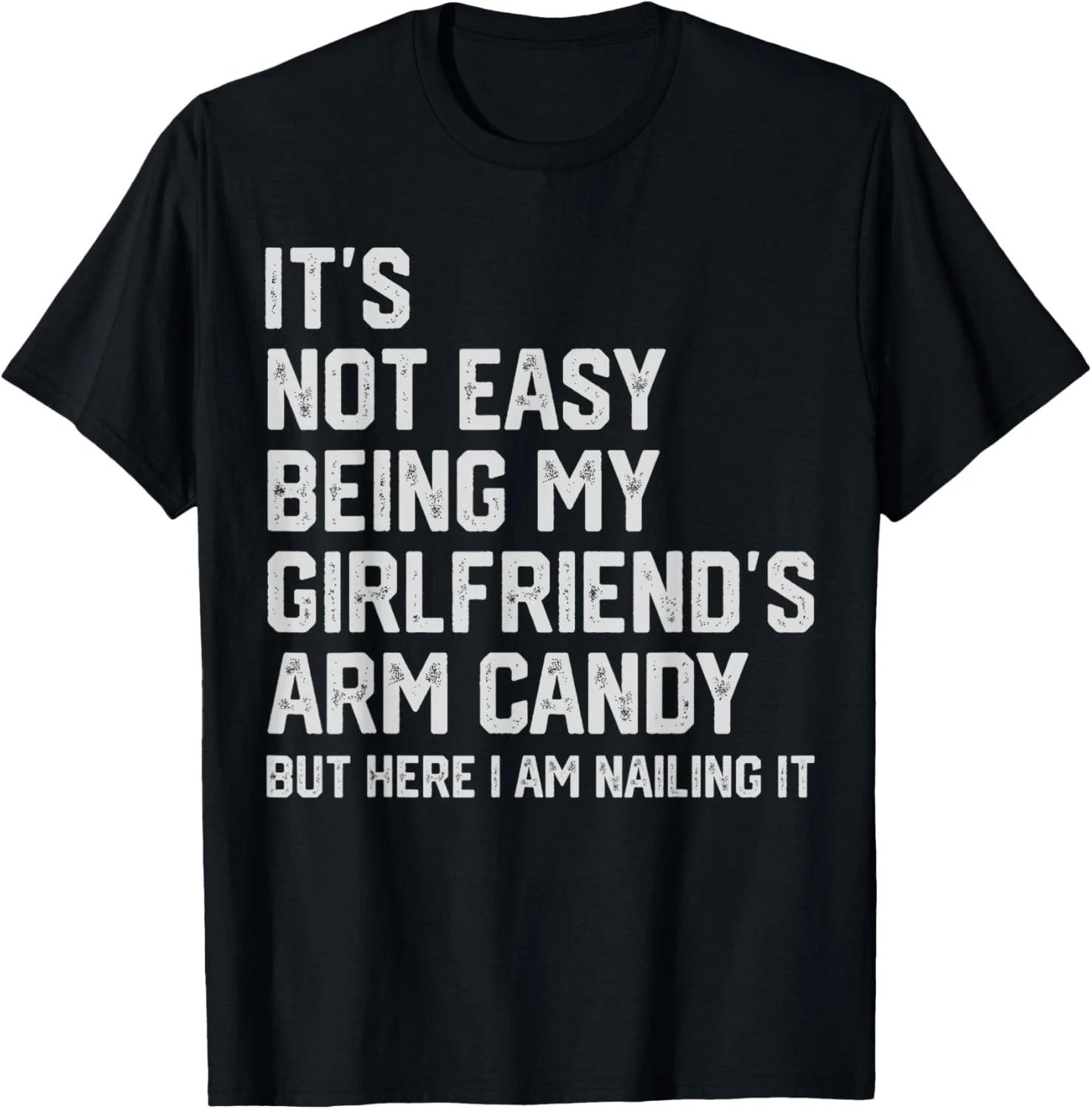 

It_s Not Easy Being My Girlfriend_s Arm Candy Fathers Day Sm Gift Unisex T-Shirt S