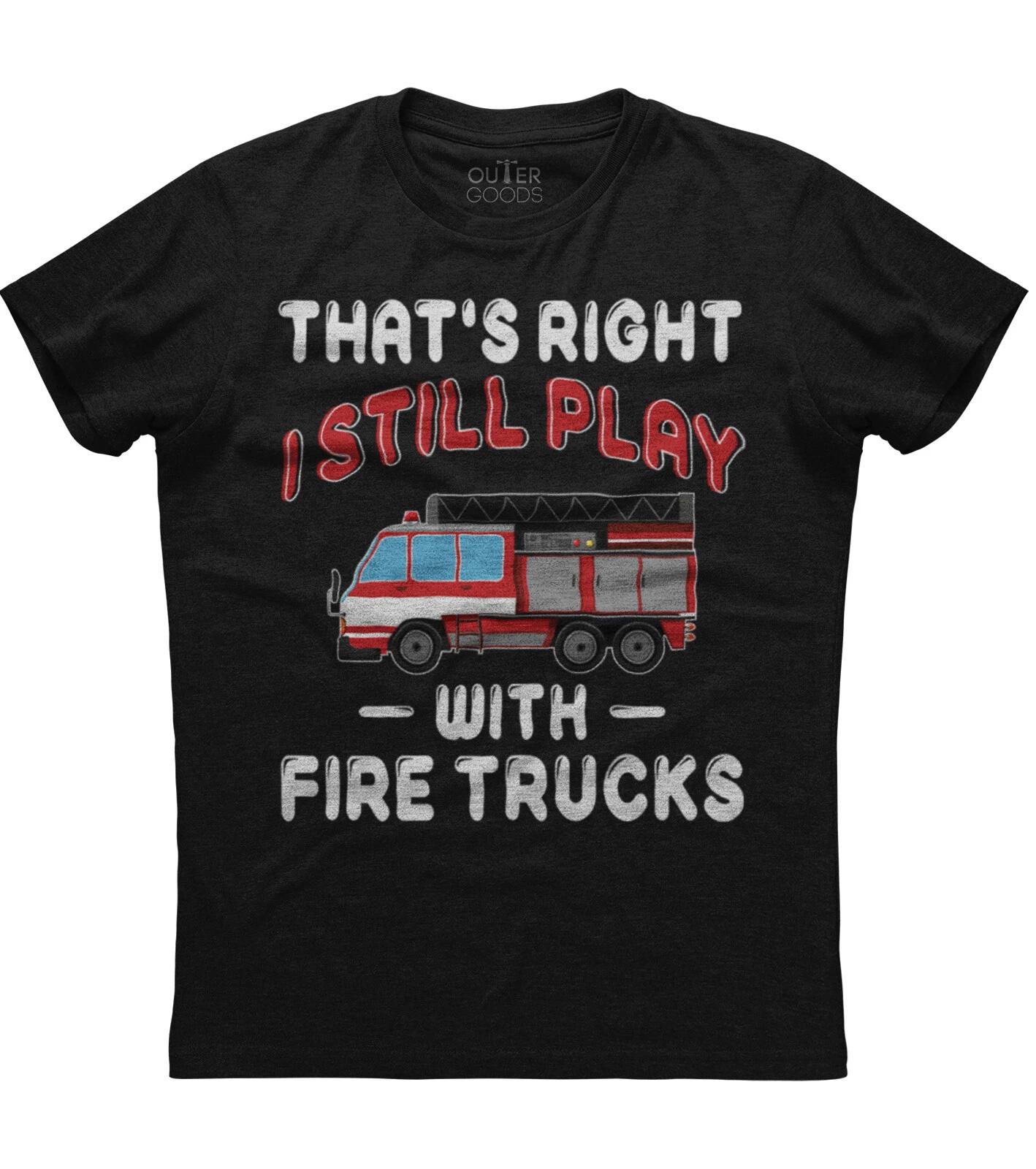 I Still Play With Fire Trucks For Mens Short Sleeve Cotton Black T-shirt S