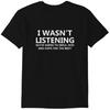 I Wasn't Listening Funny T-Shirt In Unisex Sizes, Black or White Colours, Joke Novelty Christmas Birthday Office Gift, 62 Classic T-shirt