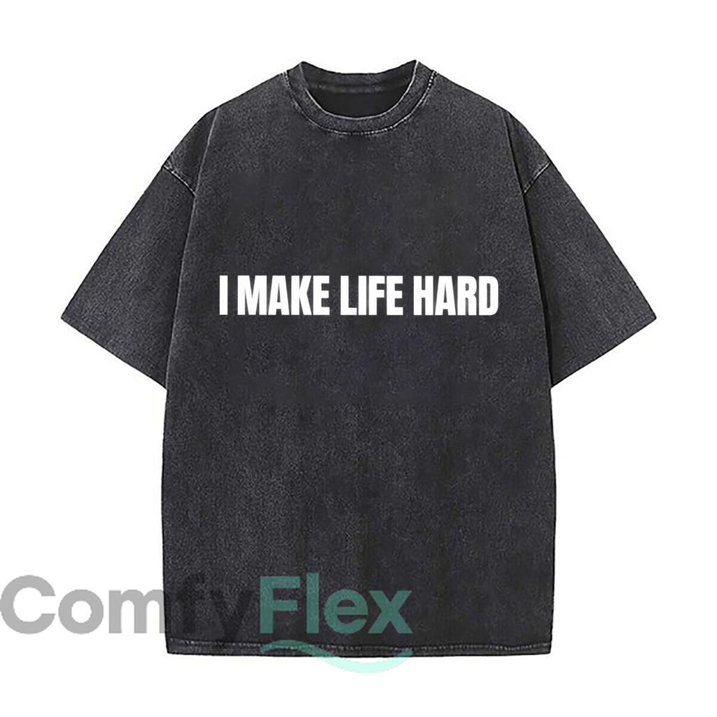 I Make Life Hard Funny Quote Typography Vintage Distressed Loose Streetwear Tops