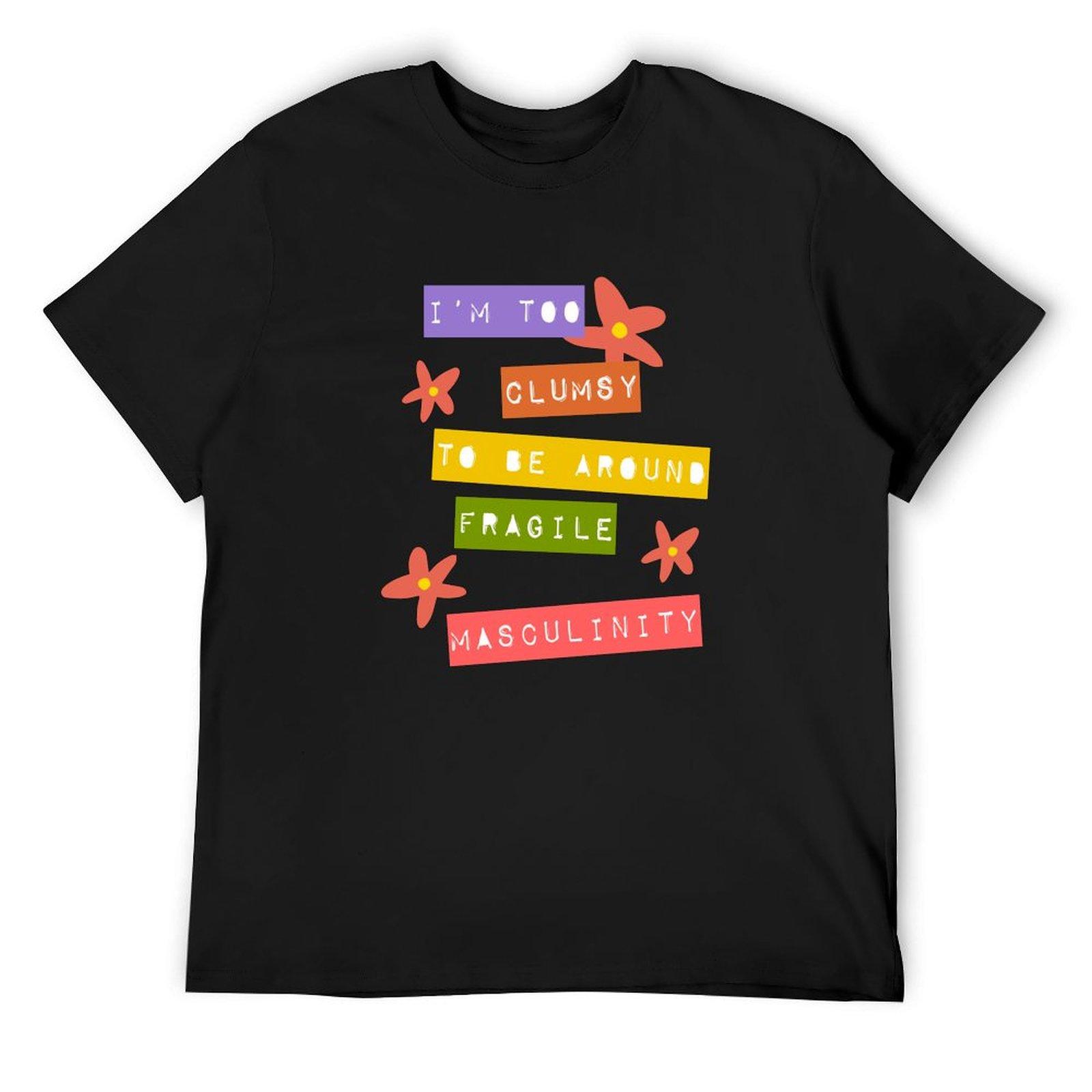 

I m Too Clumsy to Be Around Fragile Masculinity T-Shirt graphic t shirts oversized customizeds Blouse oversized t shirt men 4XL