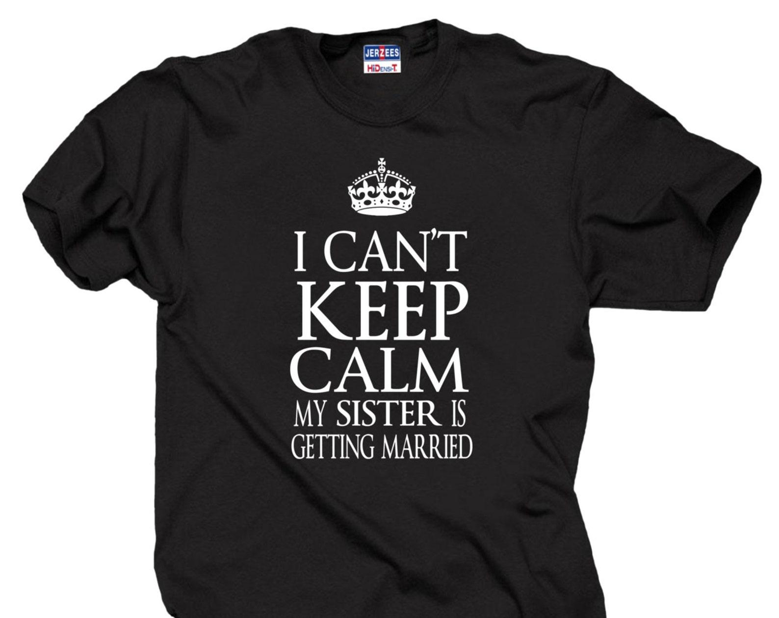 I Cant Keep Calm My Sister Is Getting Married T-Shirt Bachelor Party 2XL