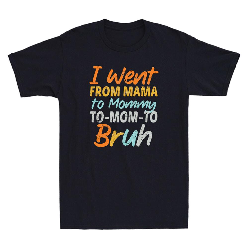 I Went From Mama to Mommy to Mom to Bruh Funny Saying Gift Vintage Men s T-Shirt M