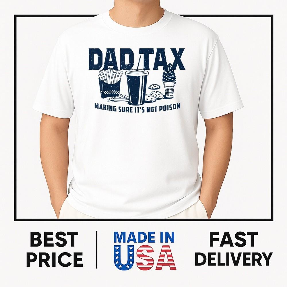 

Dad Tax Making Sure It039;s Not Poison T-Shirt ON TREND Unisex T-Shirt S
