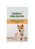 Libro Raising a Shiba Inu Dog : The Complete Handbook On How To Raising And Caring For Shiba Inu Dog