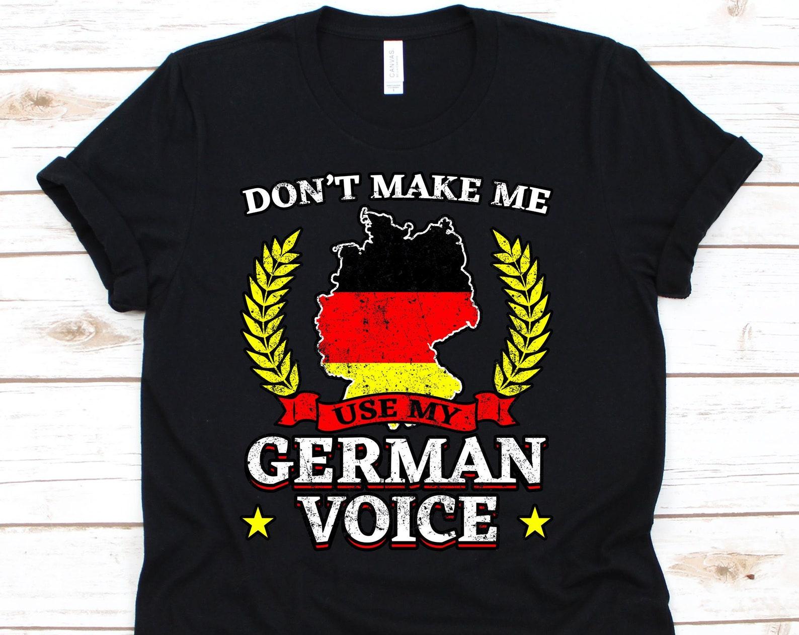 Don t Make Me Use My German Voice Shirt, Germany Flag, German Roots, German Gift, Germany, German Lovers, German Citizen XL