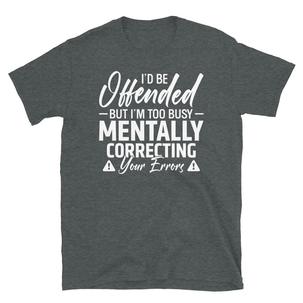 

I’d Be Offended but I’m Busy Correcting Your Errors Short-Sleeve Unisex T-Shirt M