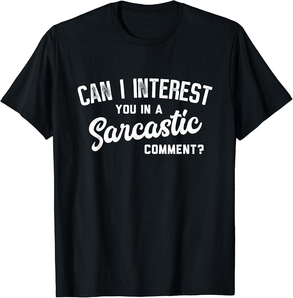

can i interest you in a sarcastic comment TShirt Unisex T-Shirt XL