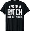 (ON Back) Yes I'm A Bitch But Not Yours T-Shirt