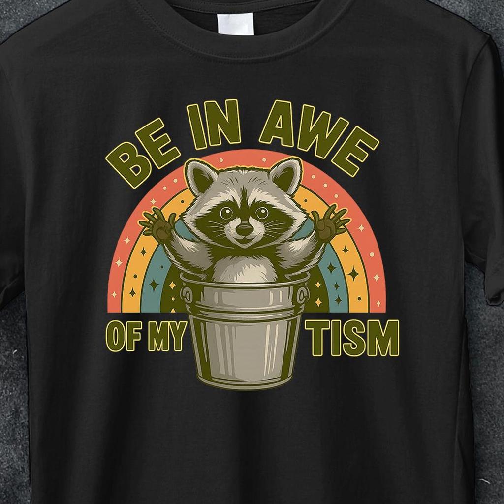 Be In Awe Of My 'Tism Meme Shirt, Funny Autism Awareness Tee, Meme shirt, Autism Funny tee, Autistic Raccon Shirt,Sarcastic Autistic crazy,