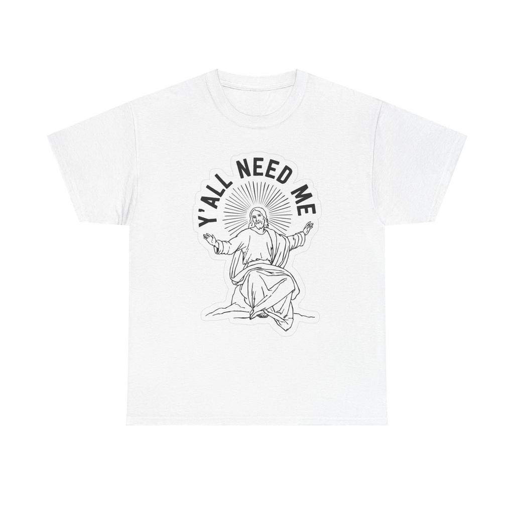 Yall Need Me Funny Graphic T Shirt Jesus Unisex Heavy Cotton Tee