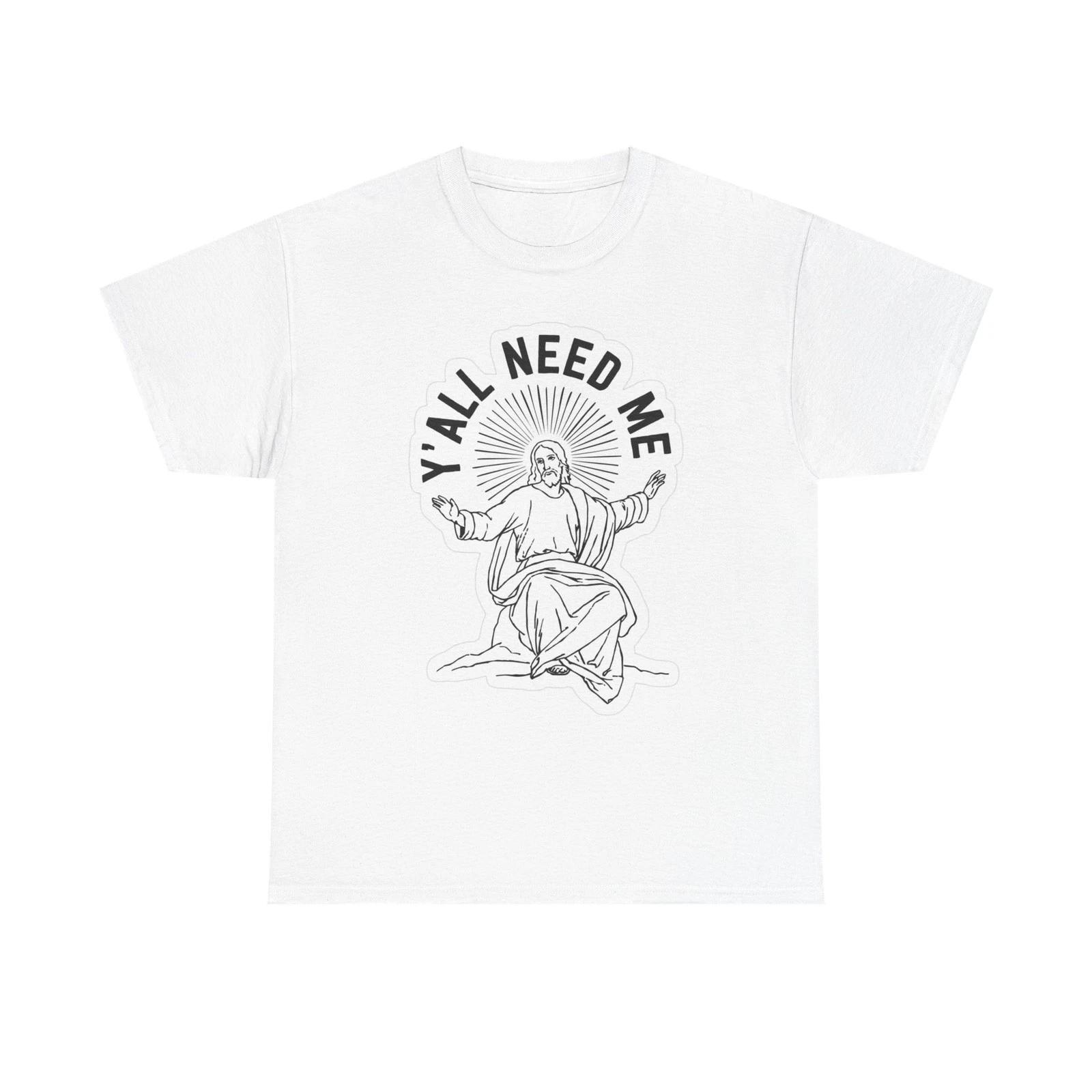 

Yall Need Me Funny Graphic T Shirt Jesus Unisex Heavy Cotton Tee 4XL