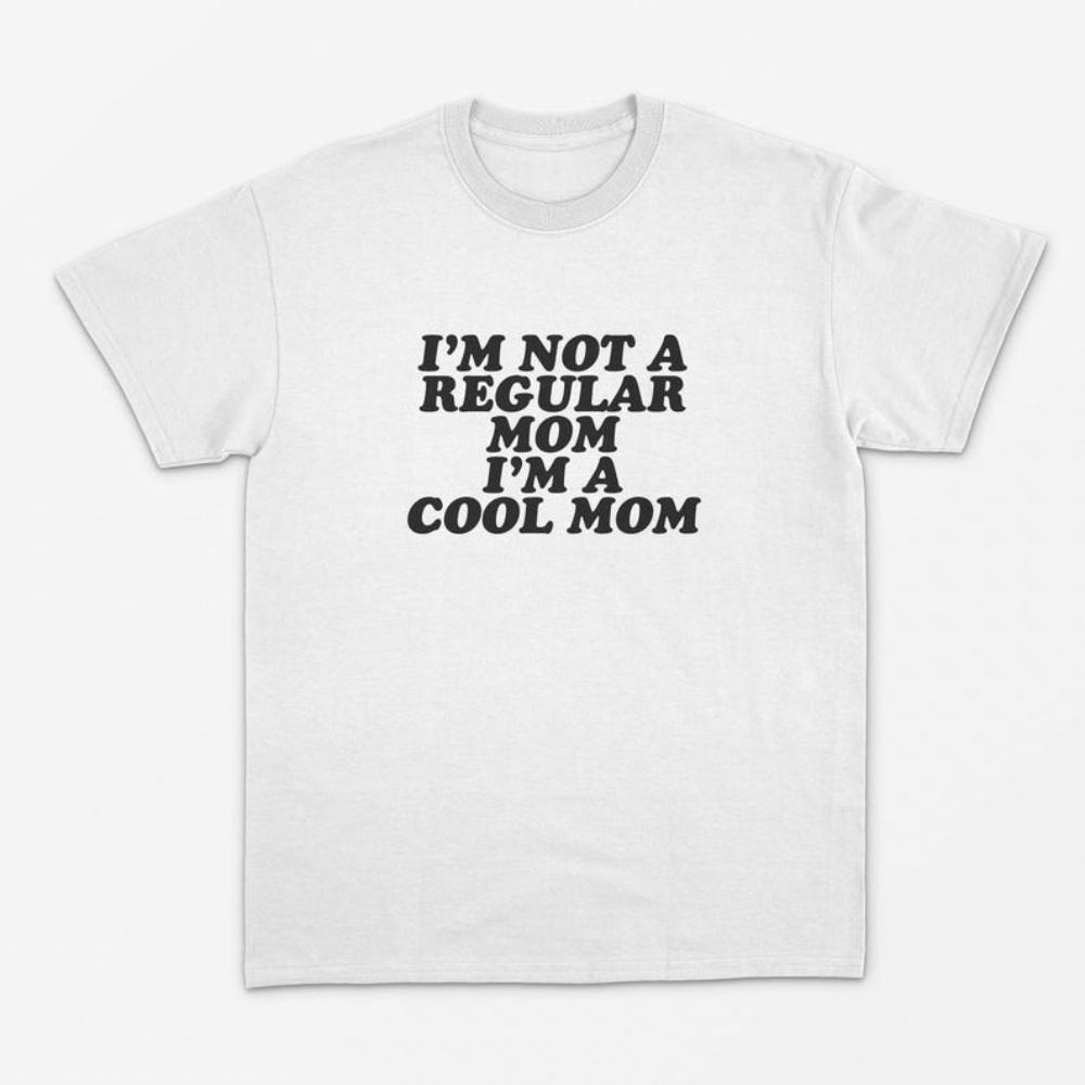 Im Not A Regular Mom Im A Cool Mom T Shirt Mean Girls Mum Gift Pregnancy Gift High Quality Cotton Graphic T Shirts Shortsleev S
