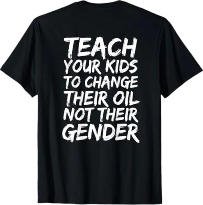 Teach Your Kids to Change Their Oil Not Their Gender (Back) T-Shirt L