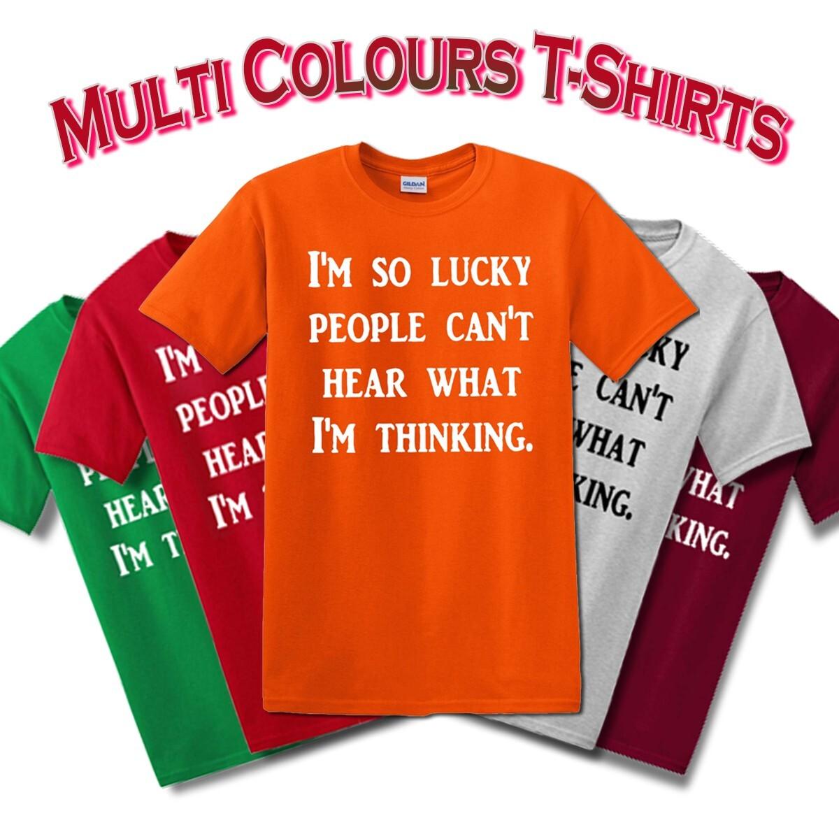 I AM SO LUCKY PEOPLE CANT HEAR WHAT I AM THINKING / Funny Joke Tee T-Shirt Mens Womens Tees Top 2XL
