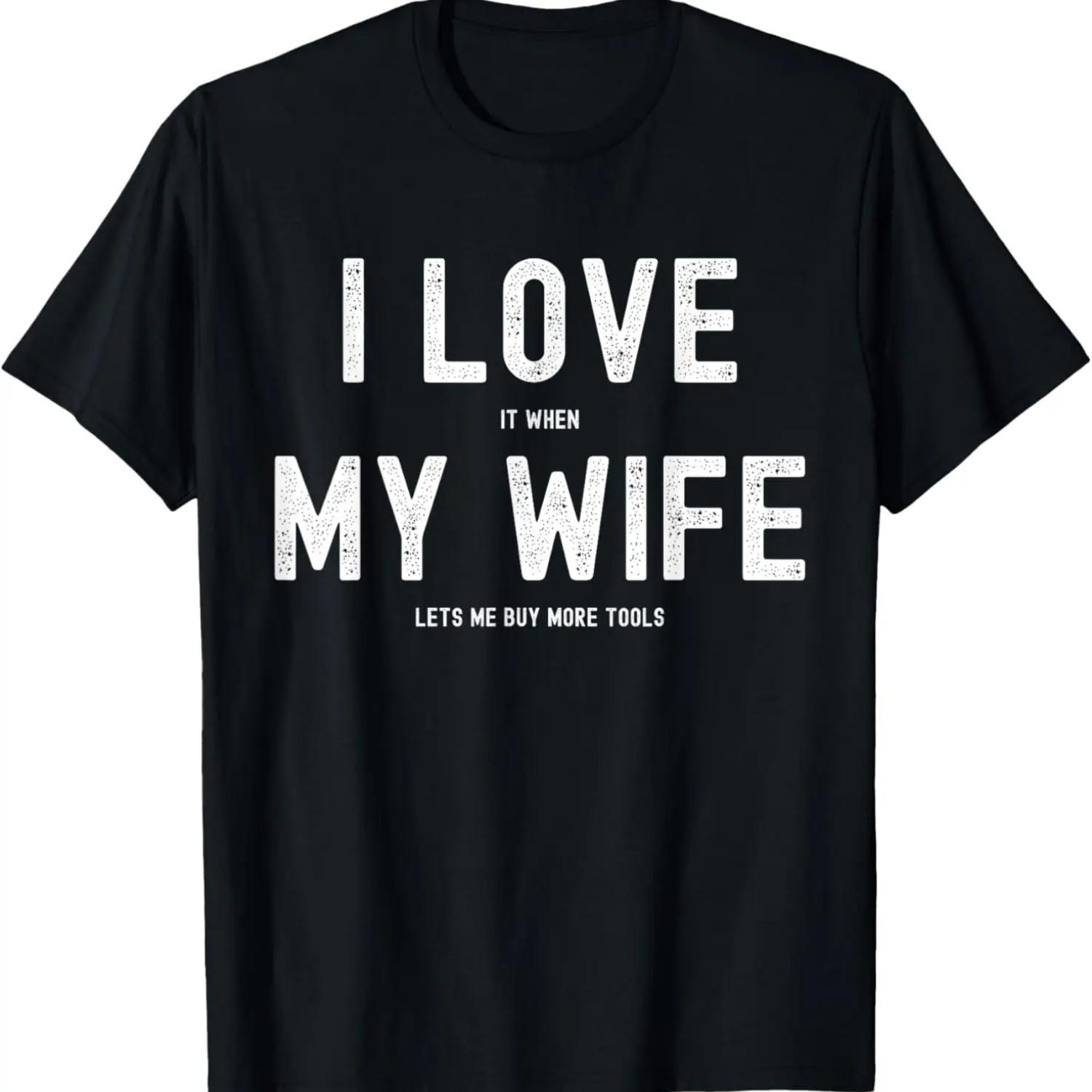 I Love it When My Wife Lets Me Buy More Tools -- Woodworking T-Shirt S