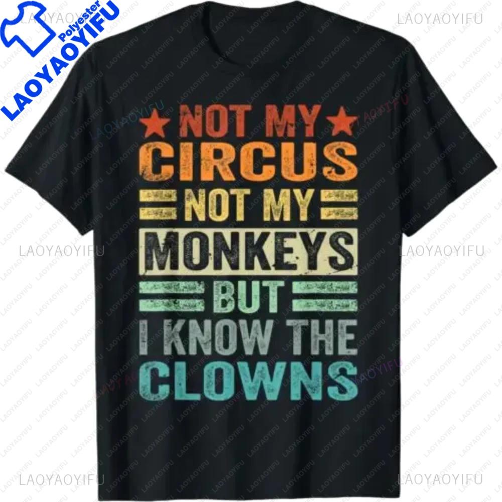 Not My Circus Not My Monkeys But I Know The Clowns Tshirt Funny Joke Casual Fashion Loose Comfort Breathe Man Tshirt Soft Tees