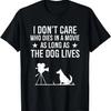 I Don't Care Who Dies In A Movie As Long As The Dog Lives T-Shirt