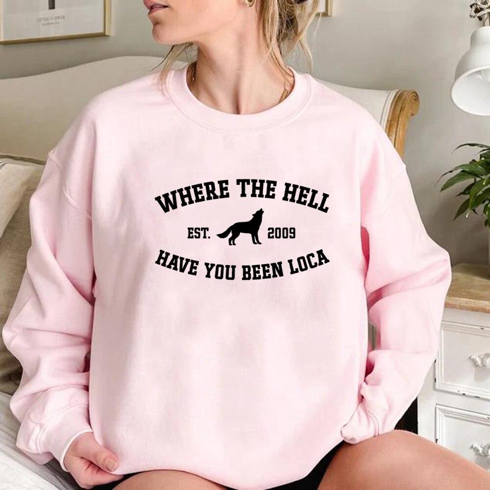 Where The Hell Have You Been Loca Sweatshirt Twilight Pullovers Unisex Long Sleeve Crewneck Sweatshirts Women Graphic