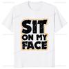 Sit On My Face Printed Eat Ass Oral Kinky Fetish Tshirt Casual Fashion Loose Harajuku T Shirt Harajuku Streetwear Hip Hop Tees