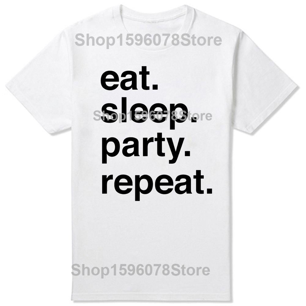 Funny Eat Sleep Party Repeat T Shirts Men Women Pure Cotton Humor Streetwear Tee Shirt Short Sleeve Unisex Loose Clothing