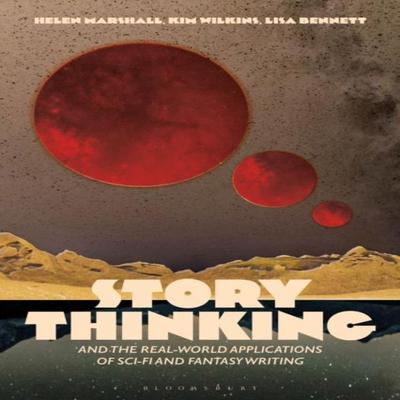 Story Thinking and the Realworld Applications of SciFi and Fantasy Writing by Bennett & Dr Lisa... 9781350359260