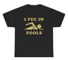I Pee In Pools T Shirt Funny Sarcastic Offensive Oddly Specific Cursed Humor Tee