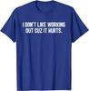 I Dont Like Working Out Cuz It Hurts Unisex T-Shirt