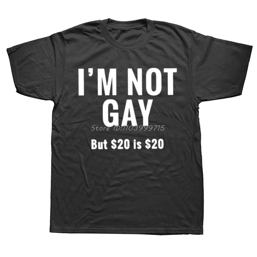 I'm Not Gay But $20 Is $20 T Shirt Funny Adult Humor Joke T-shirt Fashion Casual Tops Tees Summer Men Clothing Cotton Tshirt