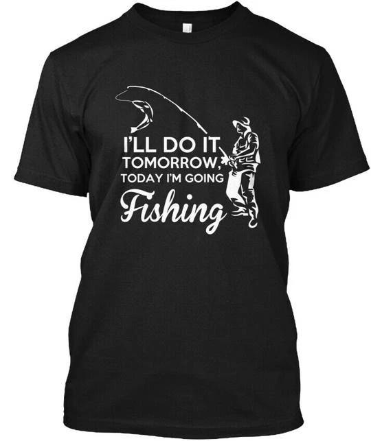 Ill Do It Tomorrow Today Im Going Fishin T shirt Made in the USA Size S to 5XL XL
