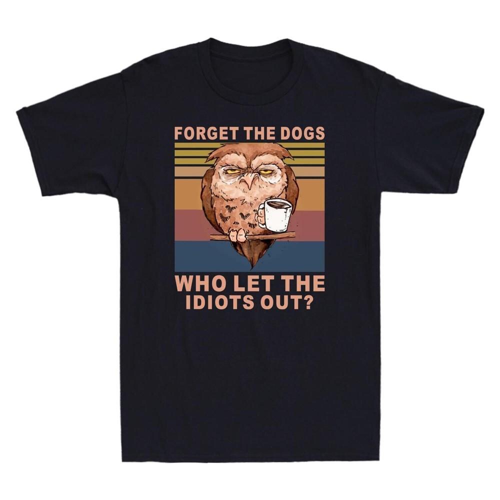 Forget The Dogs Who Let The Idiots Out Owl Vintage Shirt Short Sleeve T Shirt S