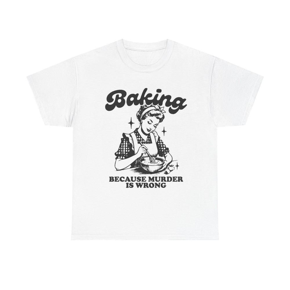 

Baking Because Murder Is Wrong Graphic T Shirt Women#039;s Cotton Tee BRAND NEW Unisex T-Shirt L